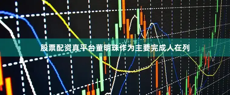 股票配资真平台董明珠作为主要完成人在列