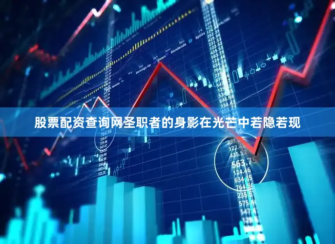 股票配资查询网圣职者的身影在光芒中若隐若现