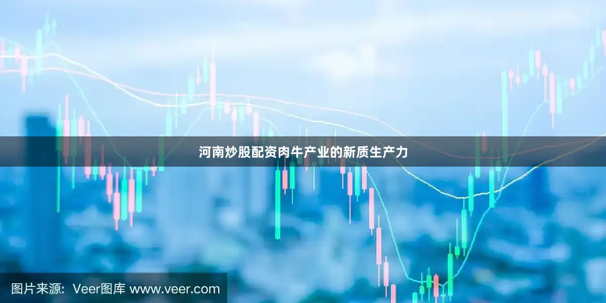 河南炒股配资肉牛产业的新质生产力
