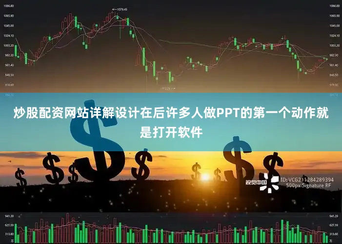 炒股配资网站详解设计在后许多人做PPT的第一个动作就是打开软件